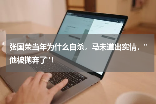 张国荣当年为什么自杀，马未道出实情，"他被抛弃了"！