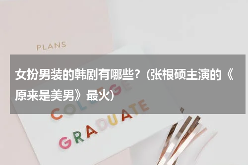 女扮男装的韩剧有哪些？(张根硕主演的《原来是美男》最火)