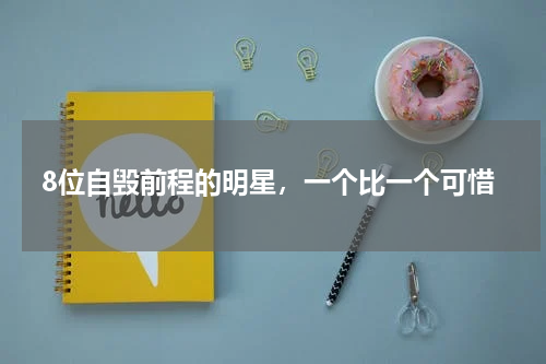 8位自毁前程的明星，一个比一个可惜