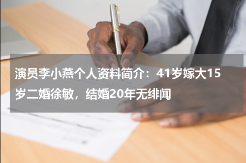 演员李小燕个人资料简介：41岁嫁大15岁二婚徐敏，结婚20年无绯闻