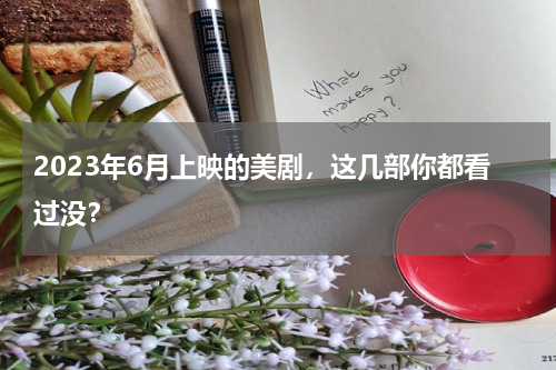 2023年6月上映的美剧，这几部你都看过没？