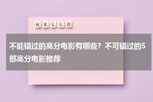 不能错过的高分电影有哪些？不可错过的5部高分电影推荐