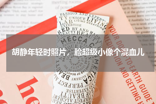 胡静年轻时照片，脸超级小像个混血儿