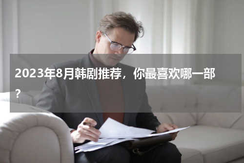 2023年8月韩剧推荐，你最喜欢哪一部？