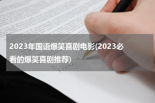 2023年国语爆笑喜剧电影(2023必看的爆笑喜剧推荐)