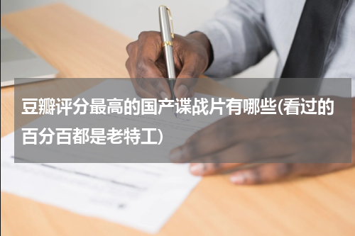 豆瓣评分最高的国产谍战片有哪些(看过的百分百都是老特工)