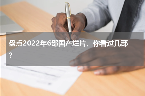 盘点2022年6部国产烂片，你看过几部？