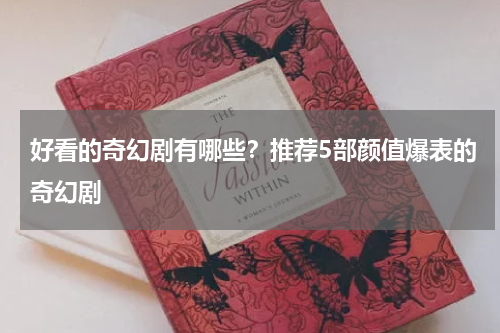 好看的奇幻剧有哪些？推荐5部颜值爆表的奇幻剧