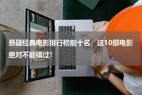 悬疑经典电影排行榜前十名，这10部电影绝对不能错过！