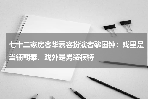 七十二家房客华慕容扮演者黎国钟：戏里是当铺朝奉，戏外是男装模特
