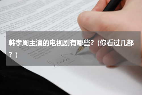 韩孝周主演的电视剧有哪些？(你看过几部？)