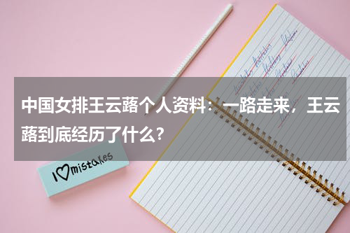 中国女排王云蕗个人资料：一路走来，王云蕗到底经历了什么？
