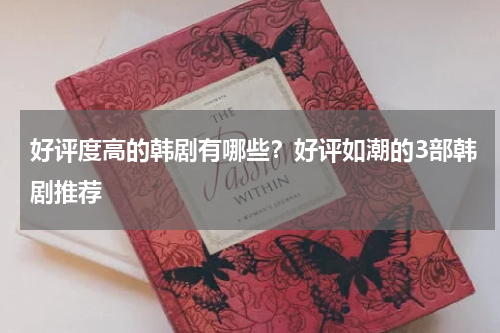 好评度高的韩剧有哪些？好评如潮的3部韩剧推荐