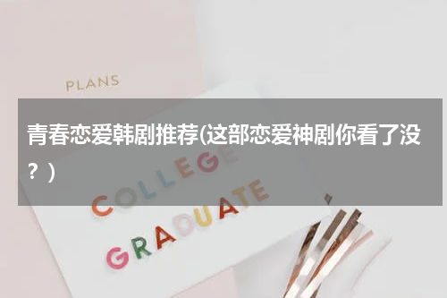 青春恋爱韩剧推荐(这部恋爱神剧你看了没？)