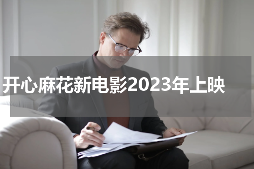 开心麻花新电影2023年上映