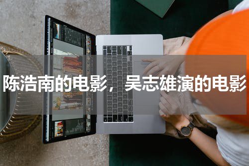 陈浩南的电影，吴志雄演的电影
