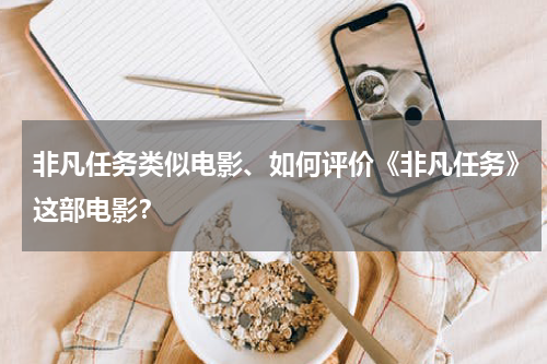 非凡任务类似电影、如何评价《非凡任务》这部电影？