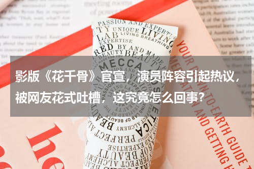 影版《花千骨》官宣，演员阵容引起热议，被网友花式吐槽，这究竟怎么回事？