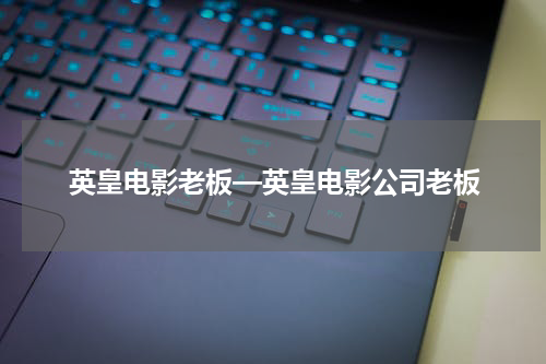 英皇电影老板—英皇电影公司老板